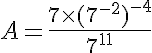 5$A= \frac{7\times(7^{-2})^{-4}}{7^{11}}